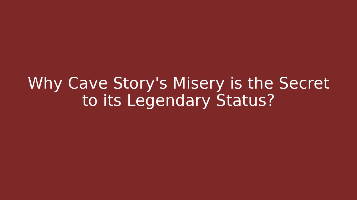 Why Cave Story's Misery is the Secret to its Legendary Status?