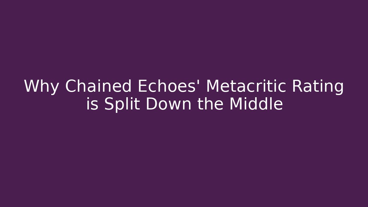 Why Chained Echoes' Metacritic Rating is Split Down the Middle