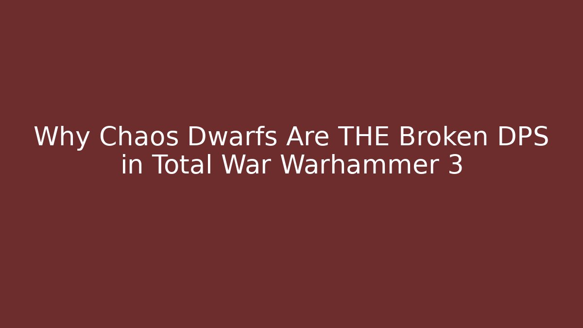 Why Chaos Dwarfs Are THE Broken DPS in Total War Warhammer 3 - Vintage E-Juice