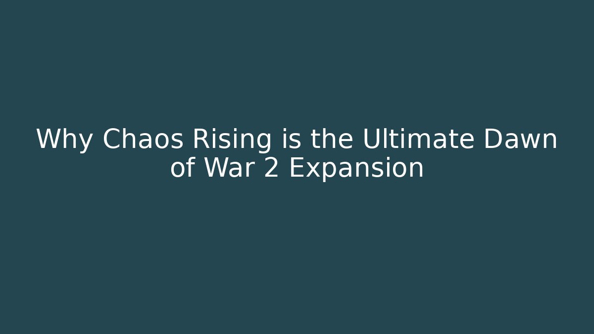Why Chaos Rising is the Ultimate Dawn of War 2 Expansion