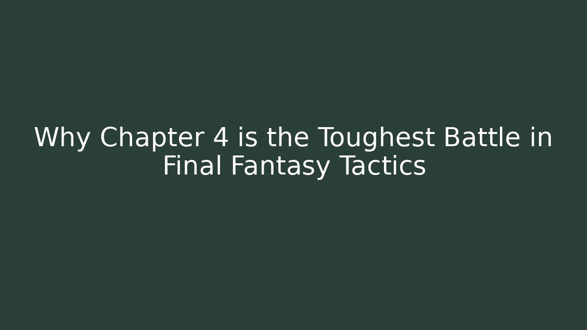 Why Chapter 4 is the Toughest Battle in Final Fantasy Tactics