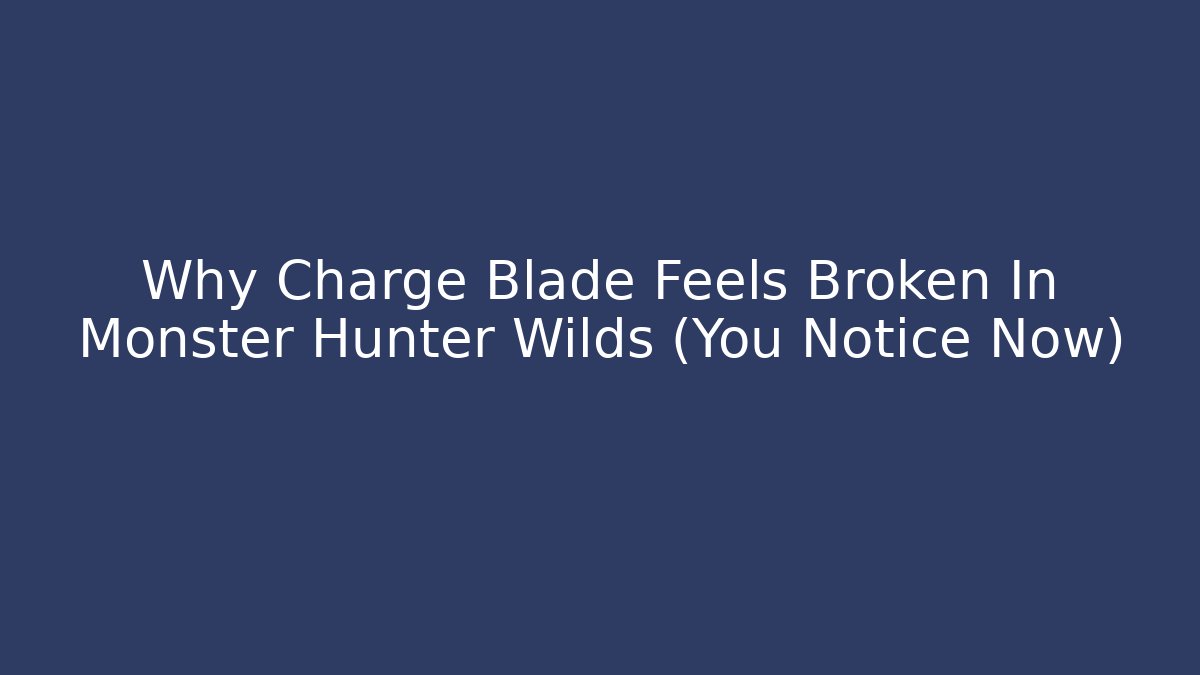 Why Charge Blade Feels Broken In Monster Hunter Wilds (You Notice Now)