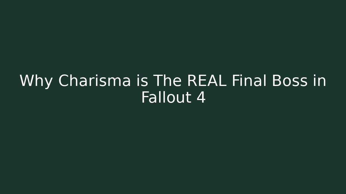 Why Charisma is The REAL Final Boss in Fallout 4
