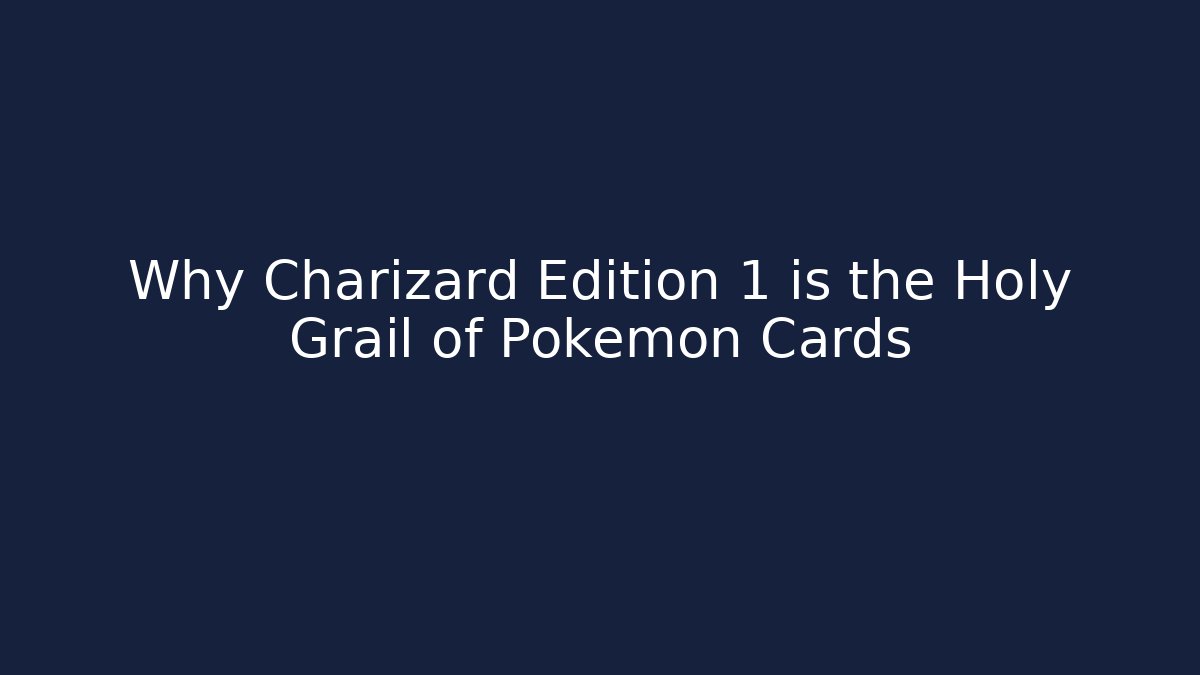 Why Charizard Edition 1 is the Holy Grail of Pokémon Cards