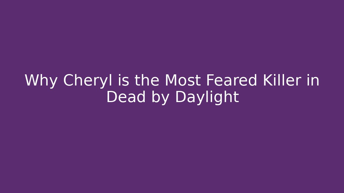Why Cheryl is the Most Feared Killer in Dead by Daylight