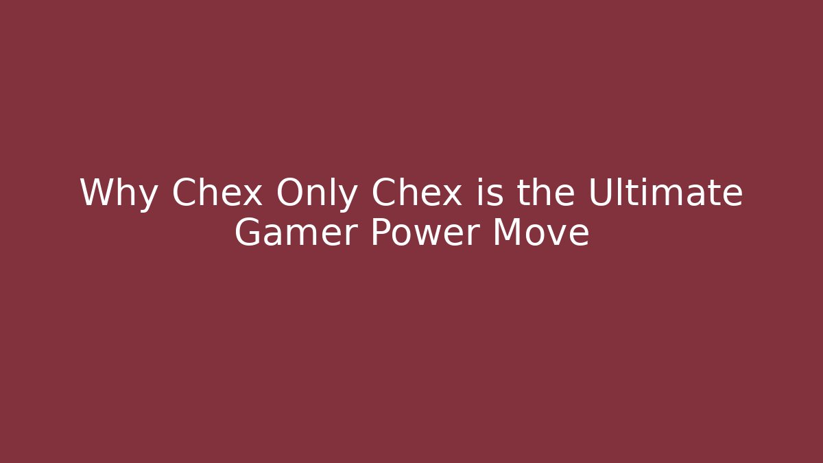 Why Chex Only Chex is the Ultimate Gamer Power Move