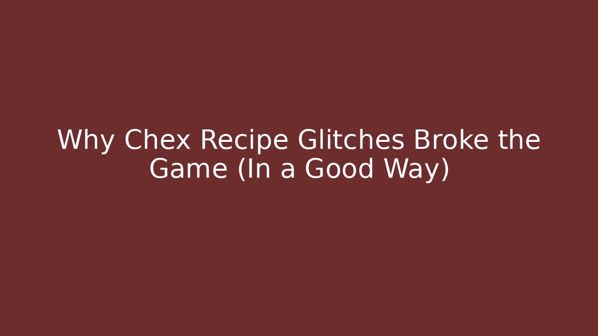 Why Chex Recipe Glitches Broke the Game (In a Good Way)