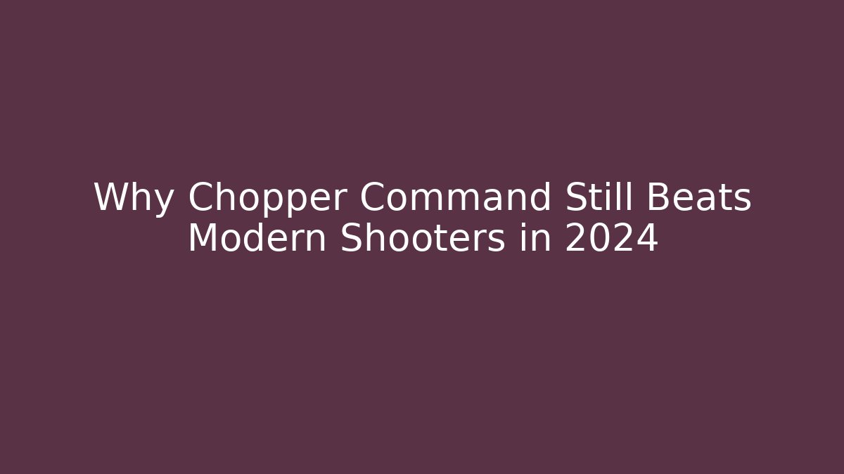 Why Chopper Command Still Beats Modern Shooters in 2024