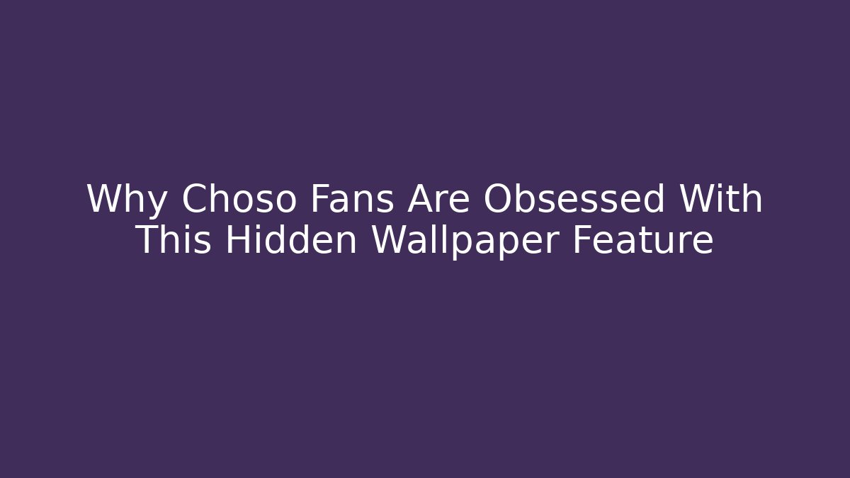Why Choso Fans Are Obsessed With This Hidden Wallpaper Feature