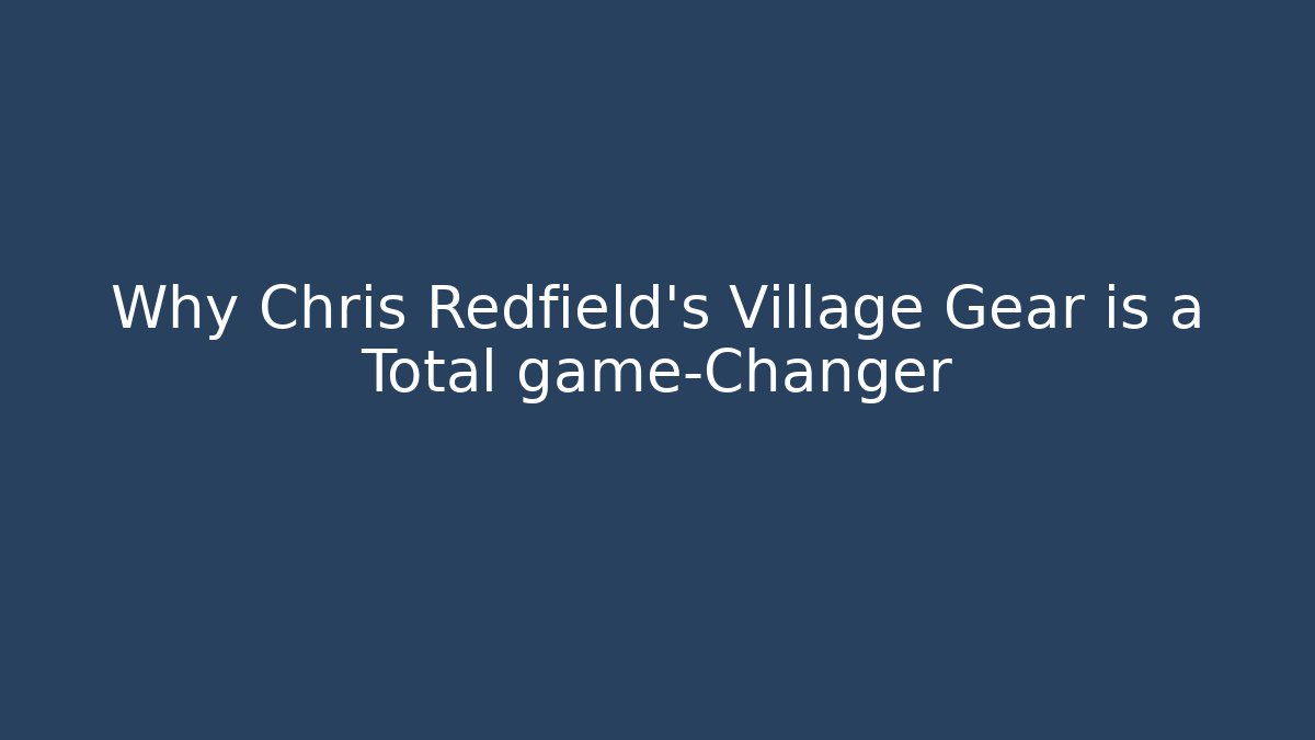 Why Chris Redfield's Village Gear is a Total game-Changer