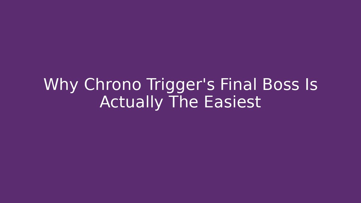 Why Chrono Trigger's Final Boss Is Actually The Easiest