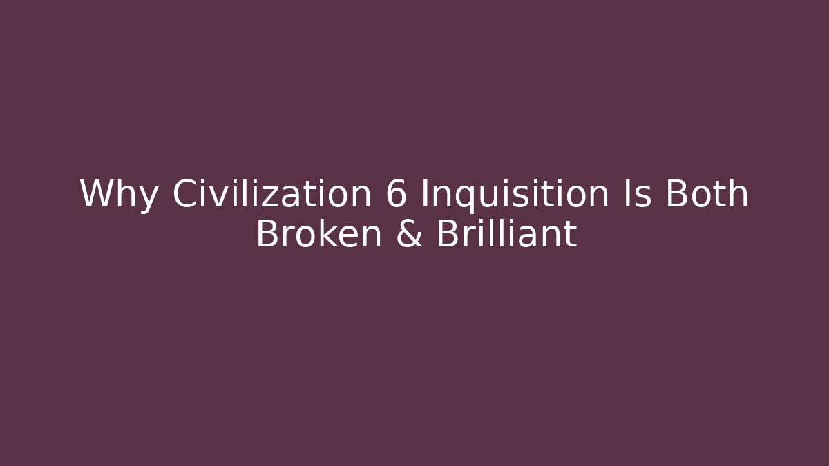 Why Civilization 6 Inquisition Is Both Broken & Brilliant
