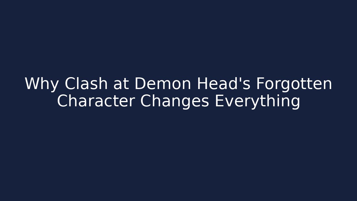 Why Clash at Demon Head's Forgotten Character Changes Everything