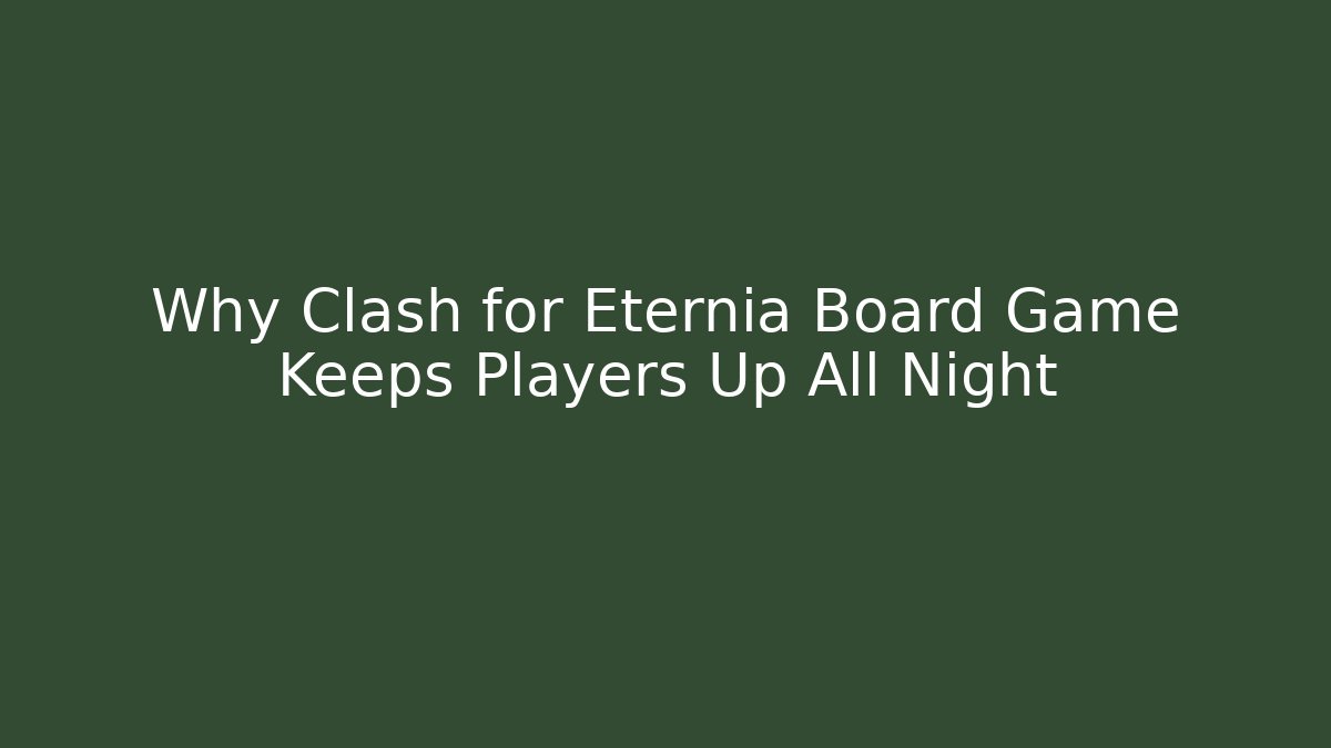Why Clash for Eternia Board Game Keeps Players Up All Night