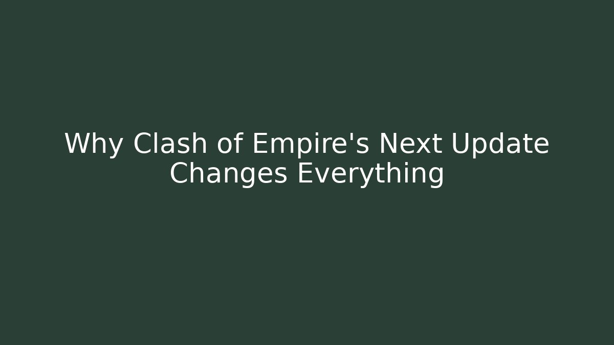 Why Clash of Empire's Next Update Changes Everything