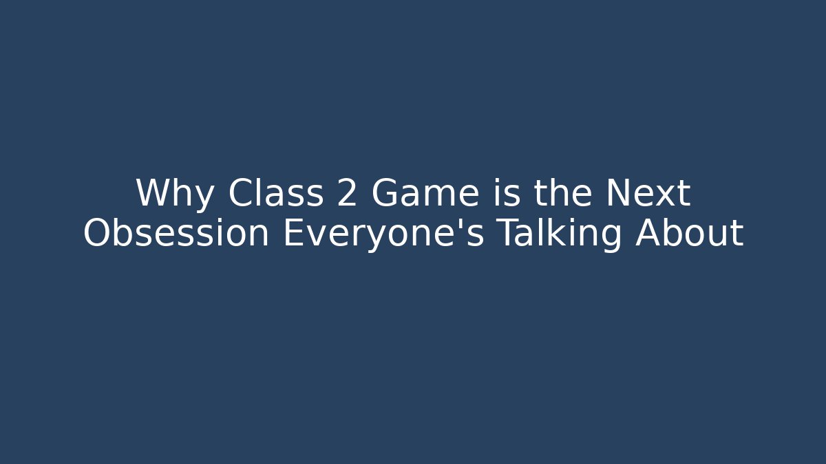 Why Class 2 Game is the Next Obsession Everyone’s Talking About - Vintage E-Juice