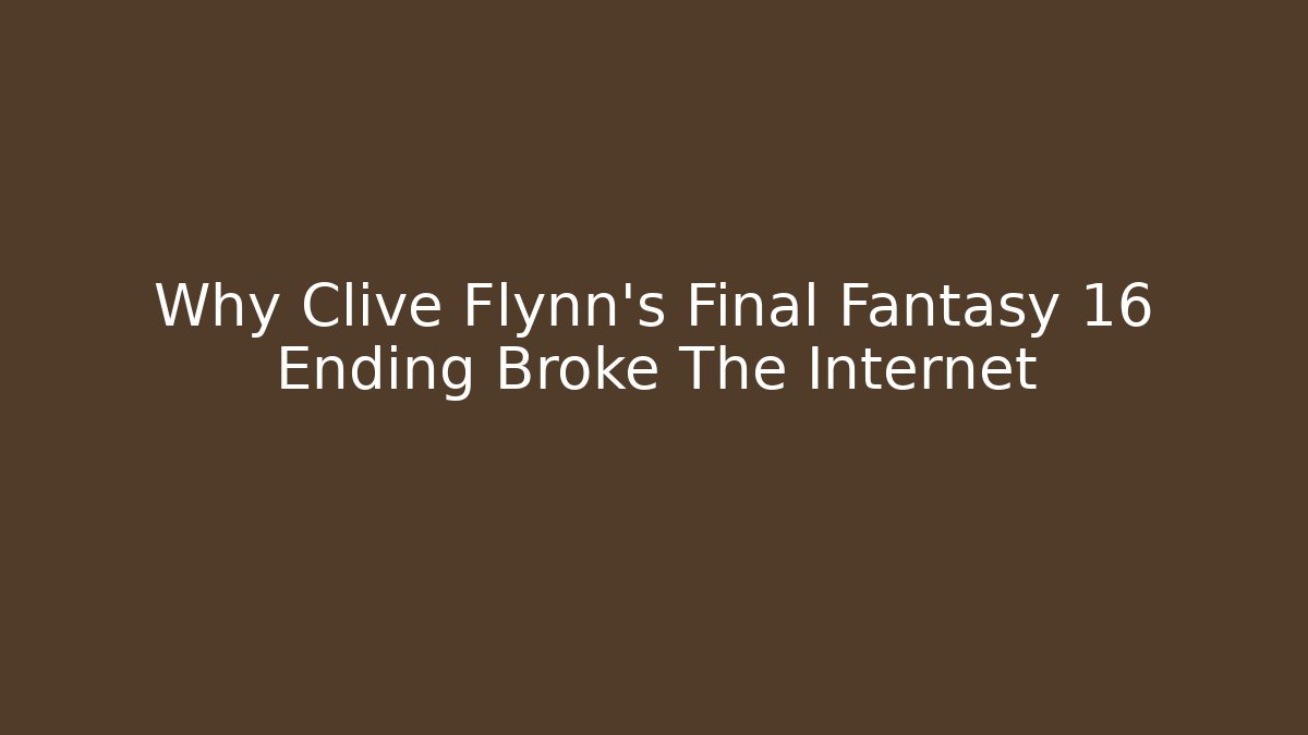 Why Clive Flynn's Final Fantasy 16 Ending Broke The Internet