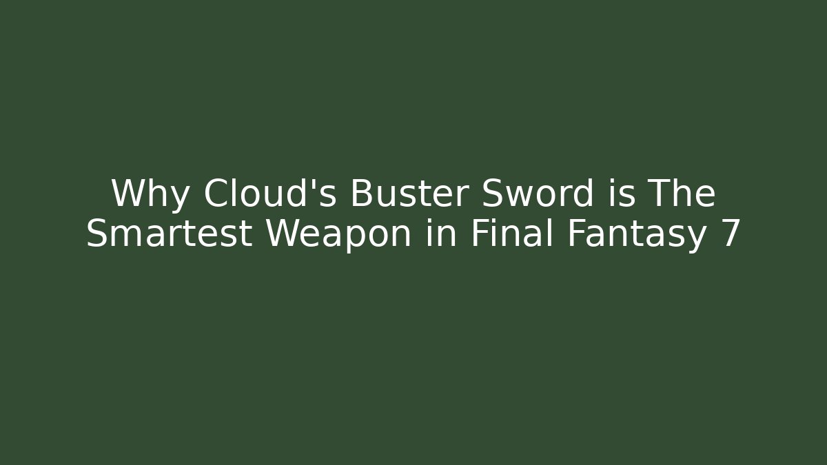 Why Cloud's Buster Sword is The Smartest Weapon in Final Fantasy 7 - Vintage E-Juice