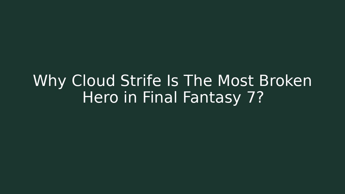 Why Cloud Strife Is The Most Broken Hero in Final Fantasy 7?