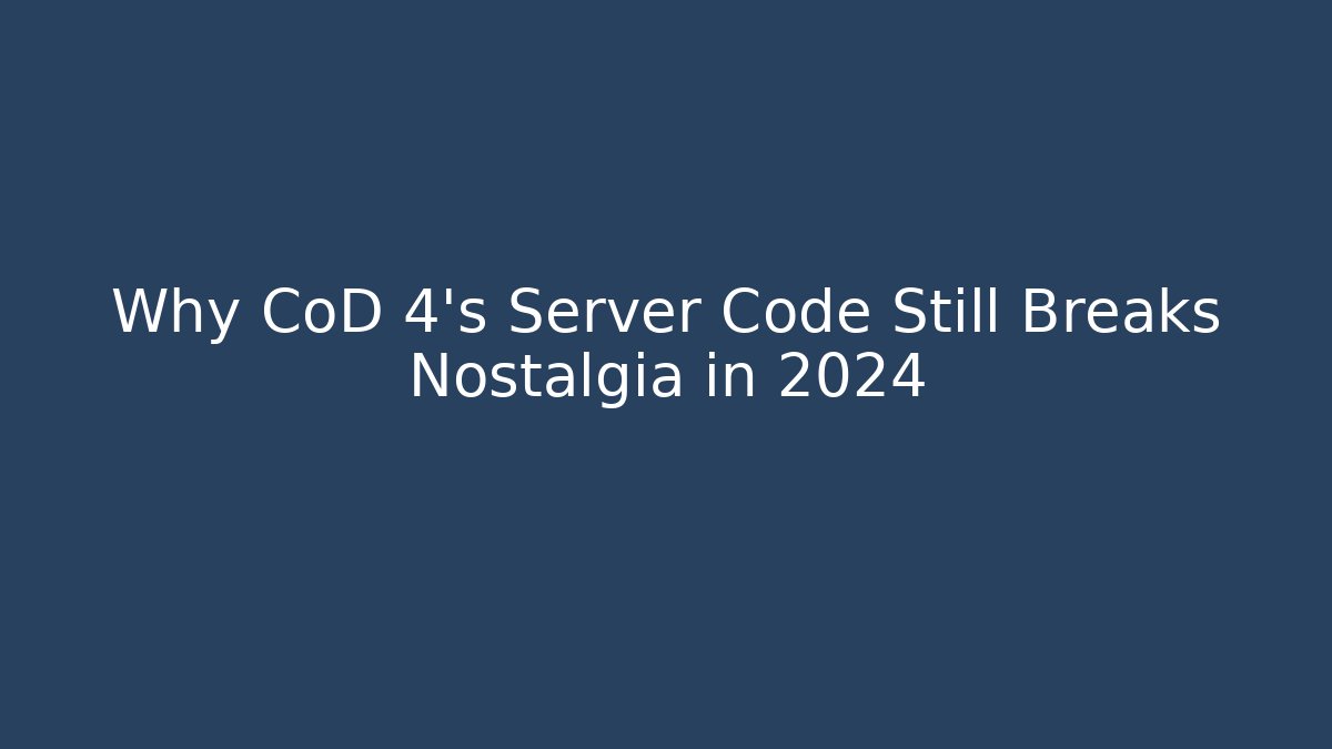 Why CoD 4’s Server Code Still Breaks Nostalgia in 2024