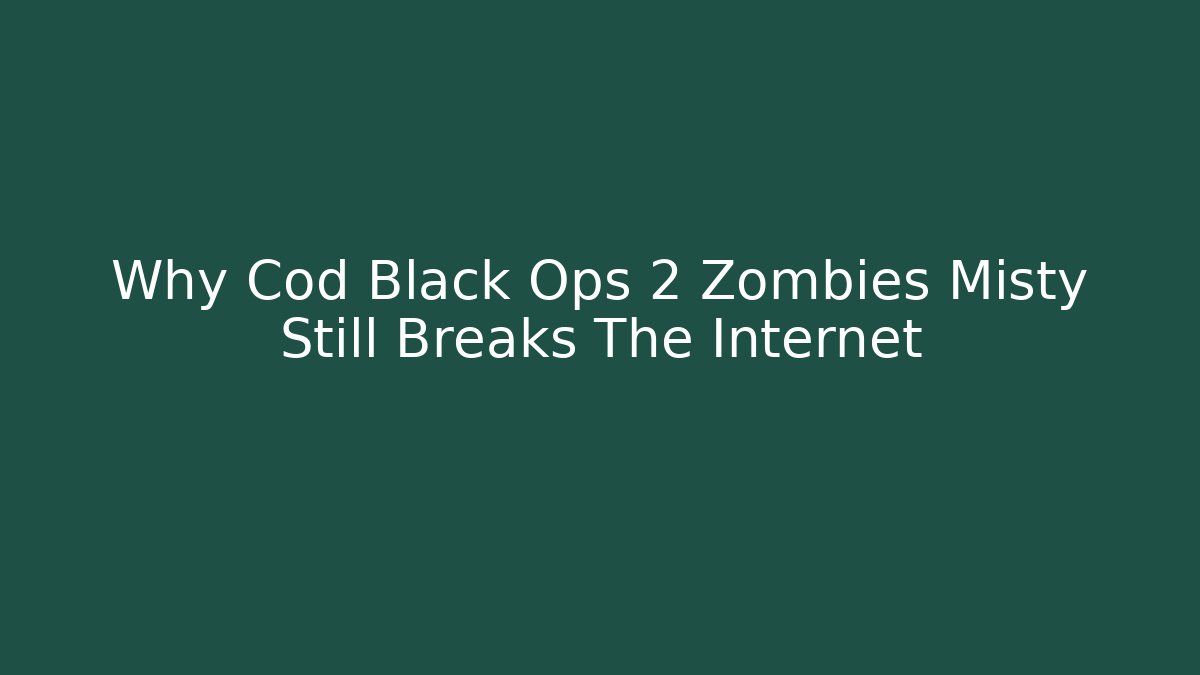 Why Cod Black Ops 2 Zombies Misty Still Breaks The Internet