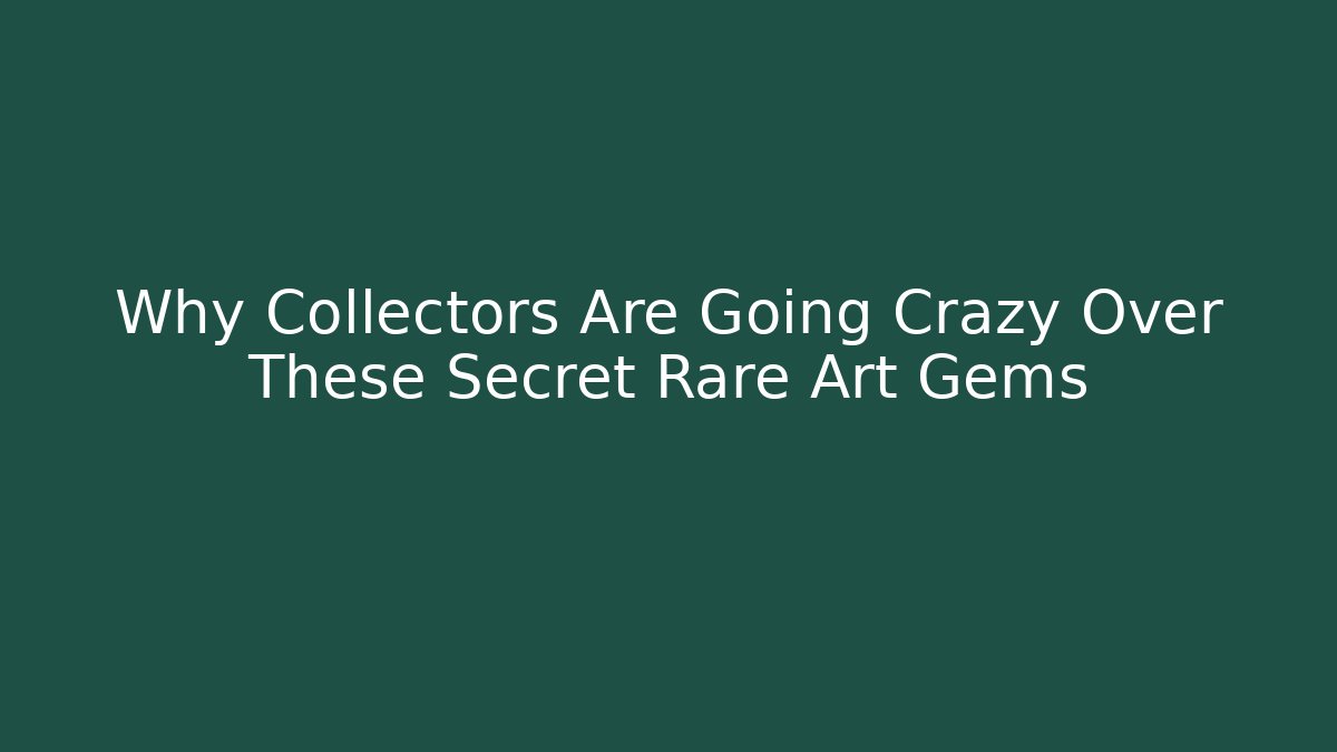 Why Collectors Are Going Crazy Over These Secret Rare Art Gems