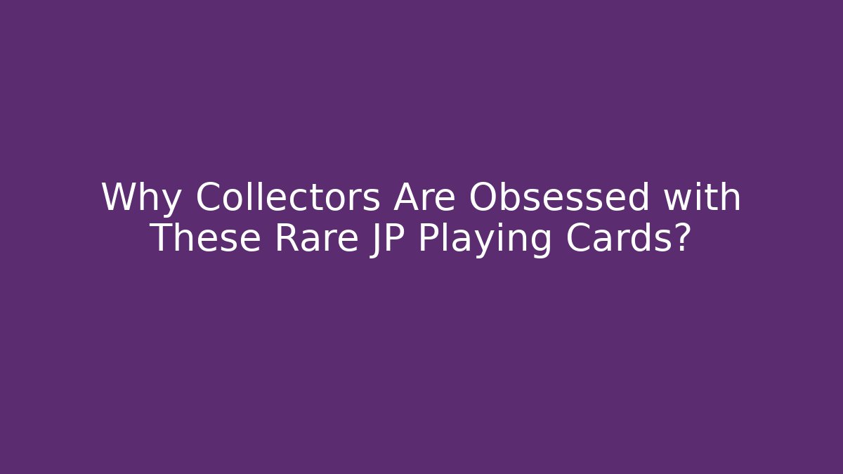 Why Collectors Are Obsessed with These Rare JP Playing Cards?