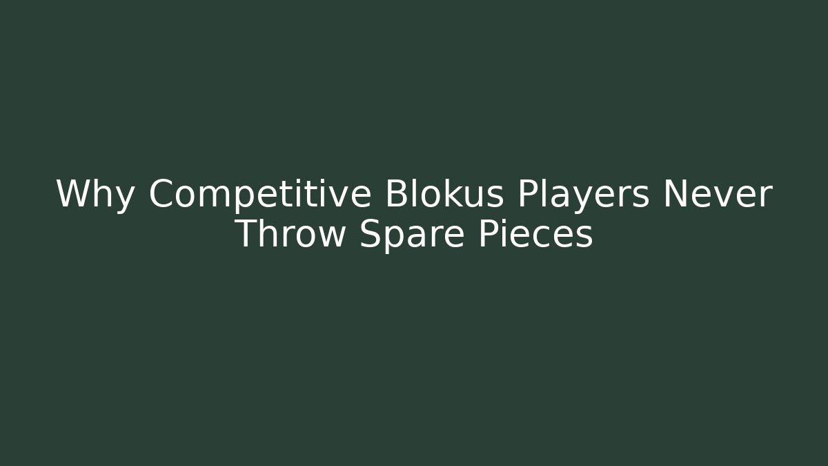 Why Competitive Blokus Players Never Throw Spare Pieces