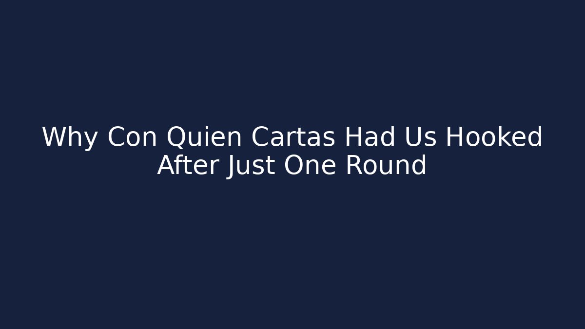 Why Con Quien Cartas Had Us Hooked After Just One Round