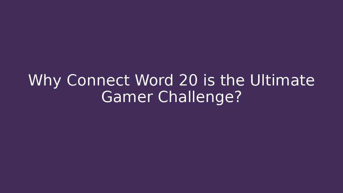 Why Connect Word 20 is the Ultimate Gamer Challenge?