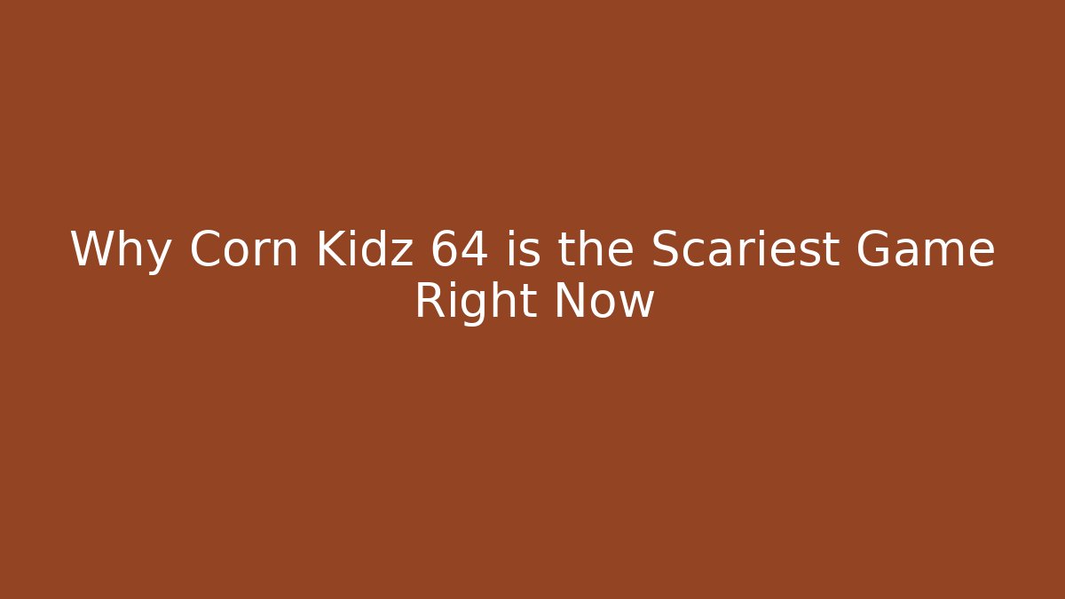 Why Corn Kidz 64 is the Scariest Game Right Now