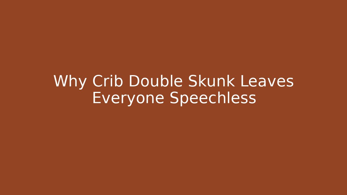 Why Crib Double Skunk Leaves Everyone Speechless