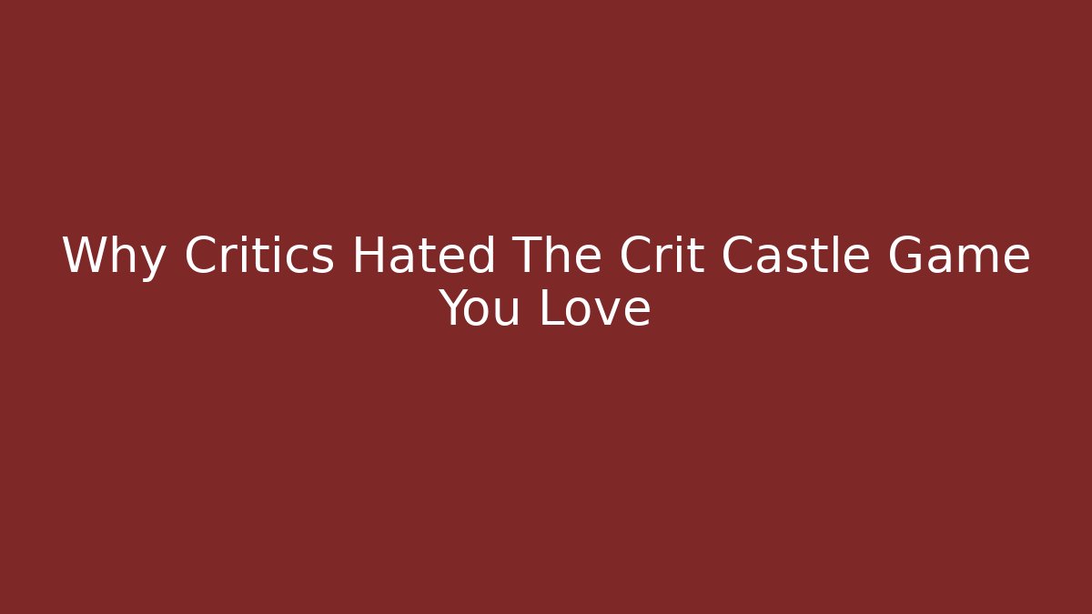 Why Critics Hated The Crit Castle Game You Love - Vintage E-Juice