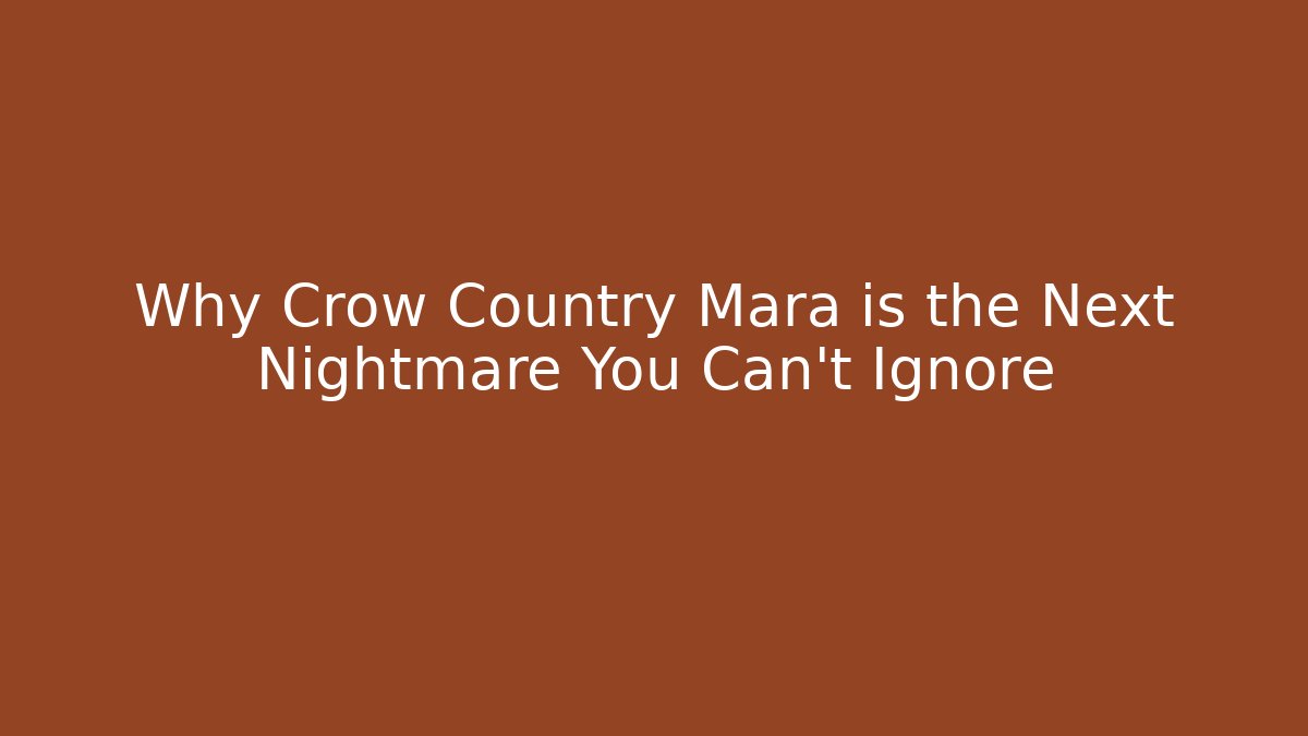 Why Crow Country Mara is the Next Nightmare You Can't Ignore