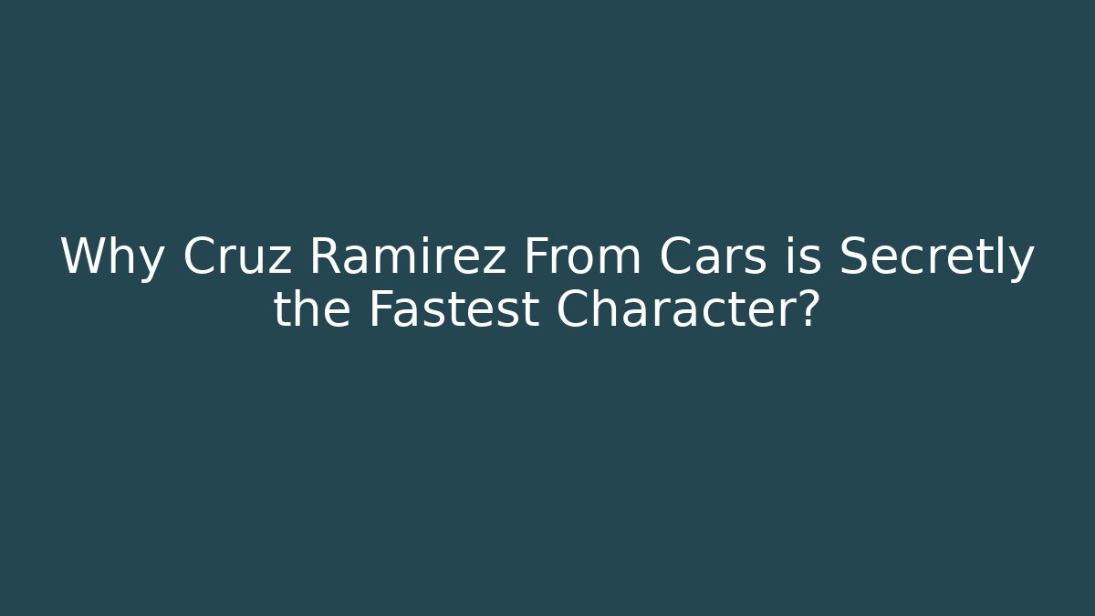 Why Cruz Ramirez From Cars is Secretly the Fastest Character?