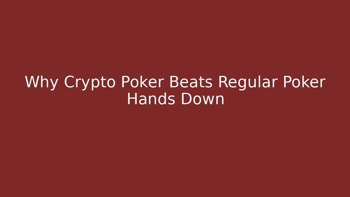 Why Crypto Poker Beats Regular Poker Hands Down