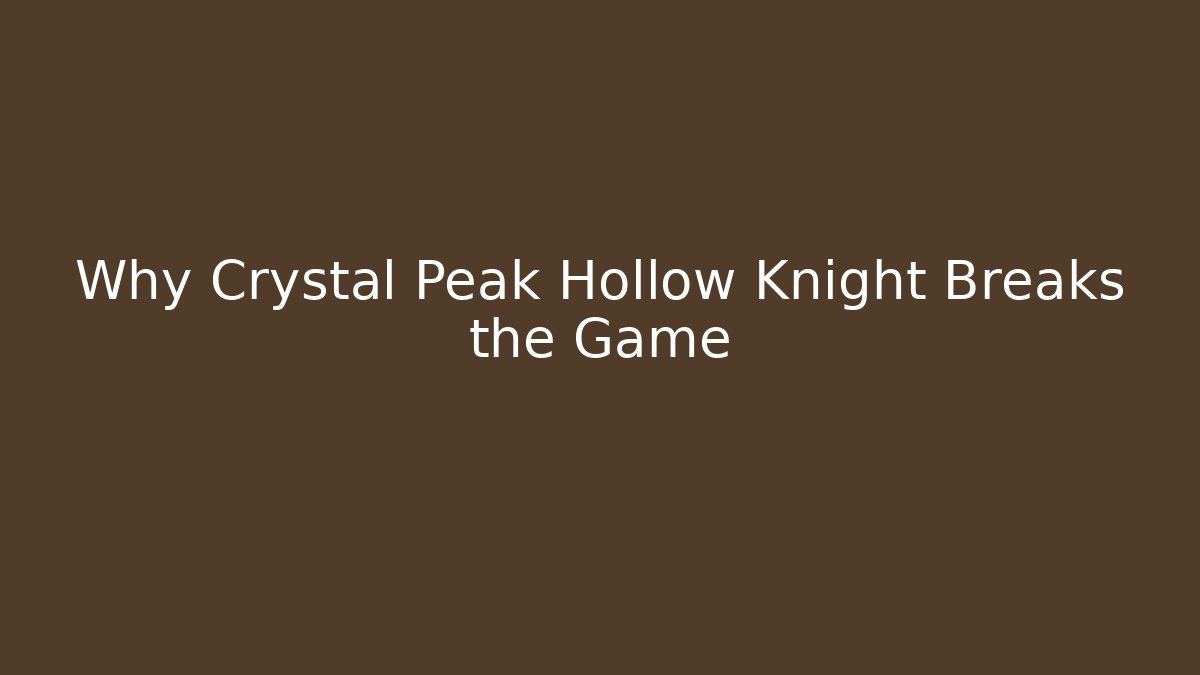 Why Crystal Peak Hollow Knight Breaks the Game