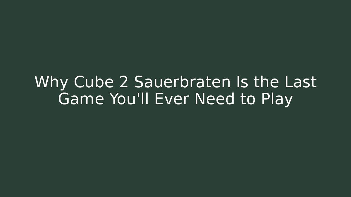 Why Cube 2 Sauerbraten Is the Last Game You’ll Ever Need to Play