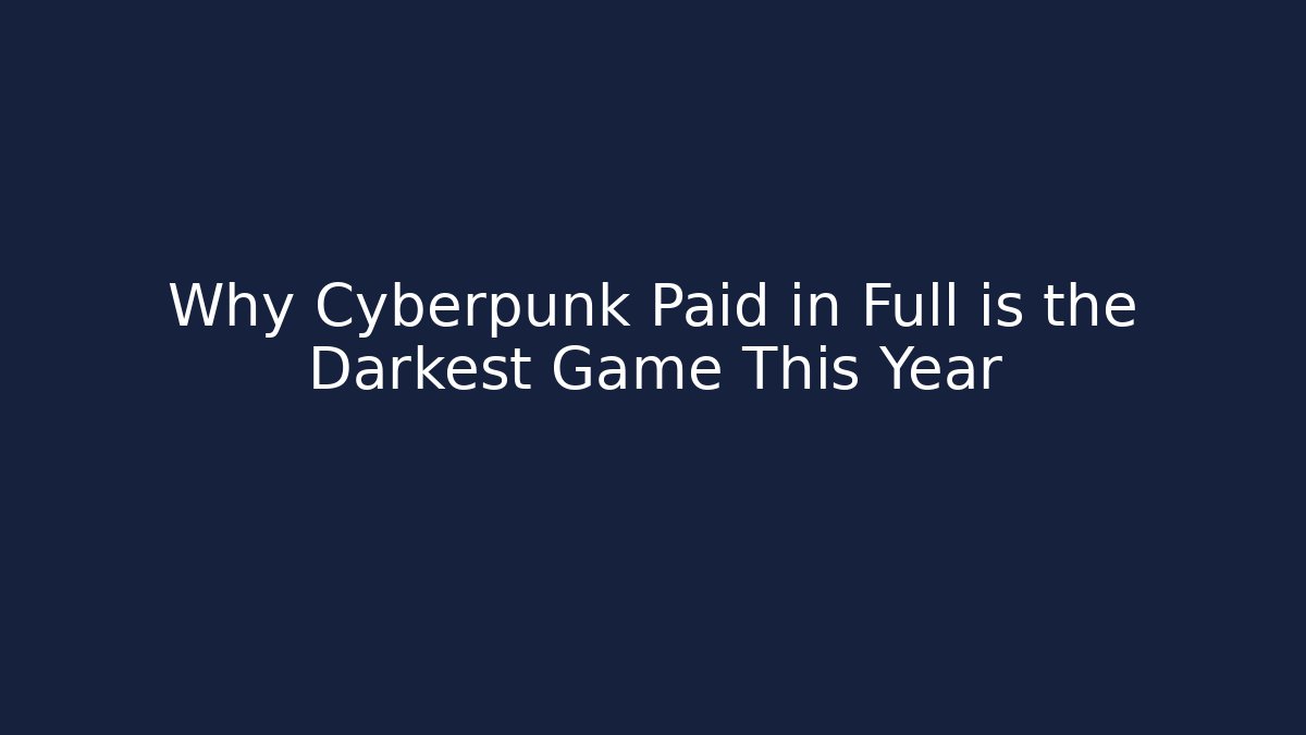 Why Cyberpunk Paid in Full is the Darkest Game This Year