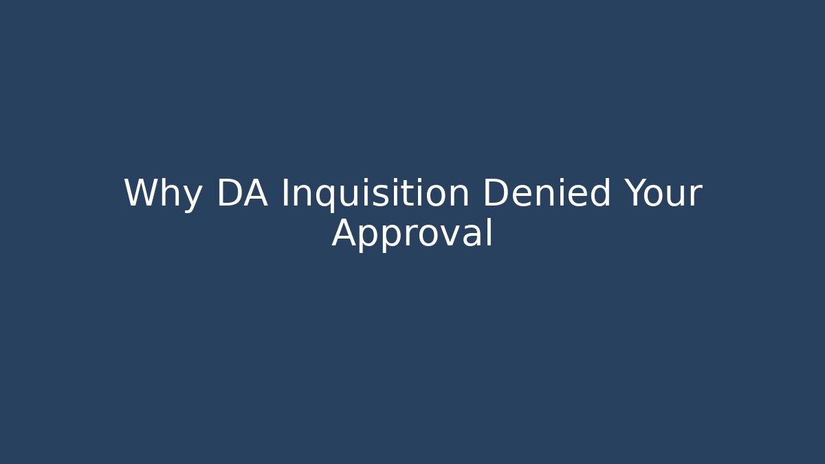 Why DA Inquisition Denied Your Approval