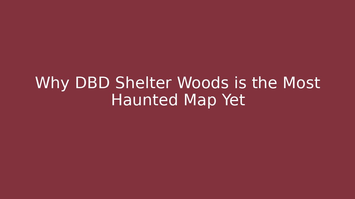 Why DBD Shelter Woods is the Most Haunted Map Yet