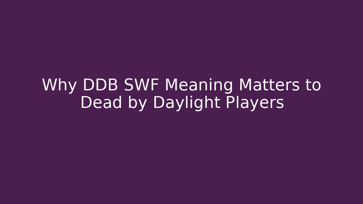 Why DDB SWF Meaning Matters to Dead by Daylight Players