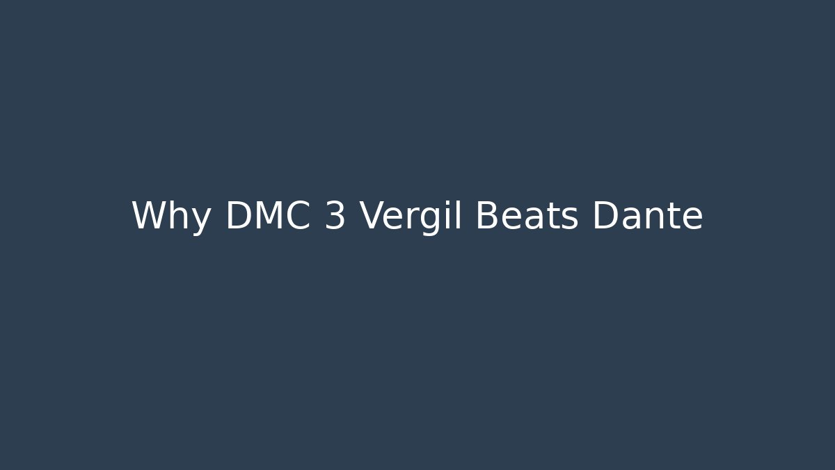 Why DMC 3 Vergil Beats Dante