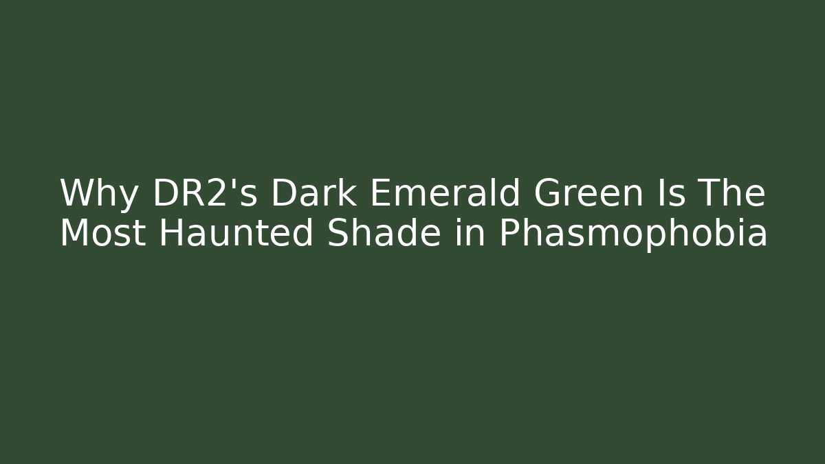 Why DR2's Dark Emerald Green Is The Most Haunted Shade in Phasmophobia