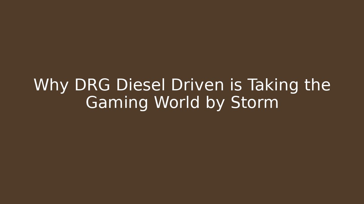 Why DRG Diesel Driven is Taking the Gaming World by Storm