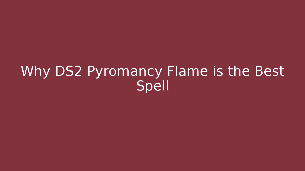 Why DS2 Pyromancy Flame is the Best Spell