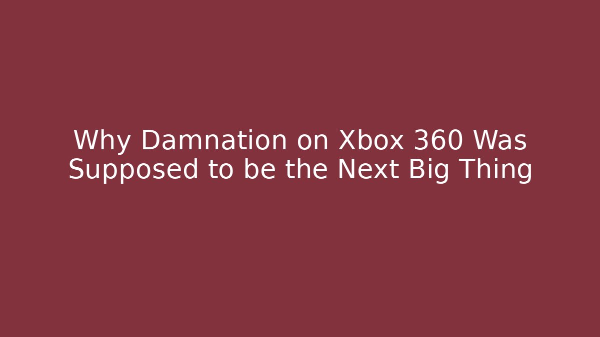 Why Damnation on Xbox 360 Was Supposed to be the Next Big Thing