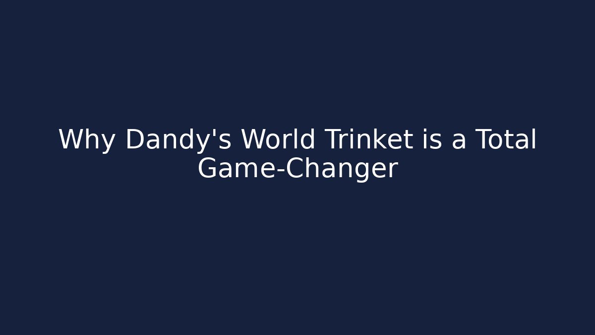 Why Dandy's World Trinket is a Total Game-Changer