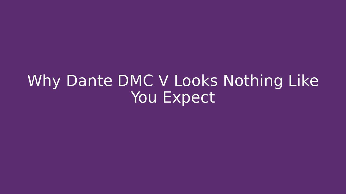 Why Dante DMC V Looks Nothing Like You Expect