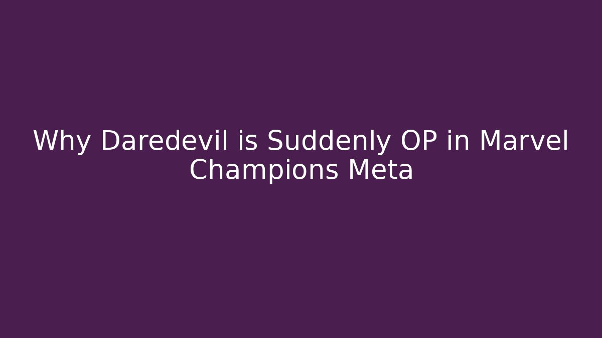 Why Daredevil is Suddenly OP in Marvel Champions Meta